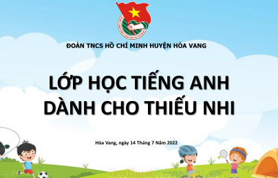 LỚP HỌC HÈ TIẾNG ANH GIAO TIẾP DÀNH CHO THIẾU NHI NĂM 2022