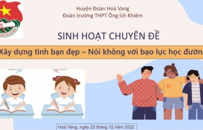  Đoàn trường THPT Ông Ích Khiêm đã triển khai diễn đàn “Xây dựng tình bạn đẹp - Nói không với bạo lực học đường” 